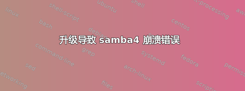 升级导致 samba4 崩溃错误 