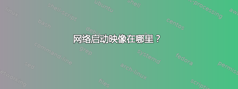 网络启动映像在哪里？