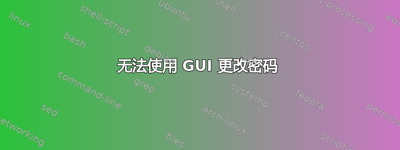 无法使用 GUI 更改密码