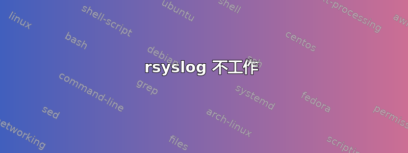 rsyslog 不工作