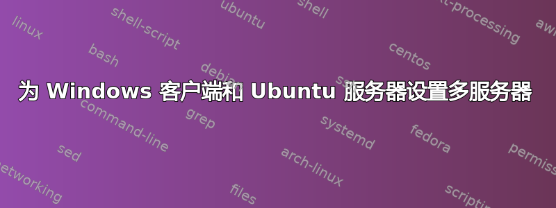 为 Windows 客户端和 Ubuntu 服务器设置多服务器