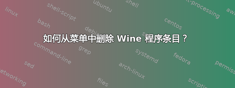 如何从菜单中删除 Wine 程序条目？