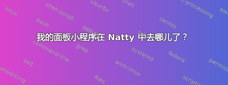 我的面板小程序在 Natty 中去哪儿了？