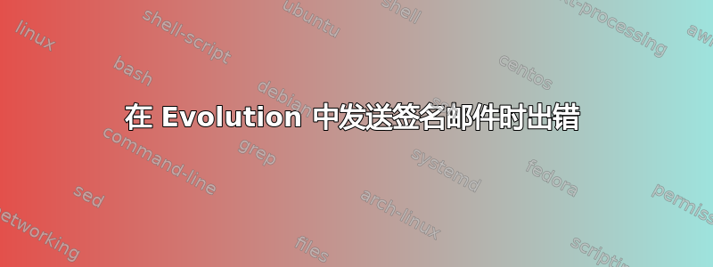 在 Evolution 中发送签名邮件时出错