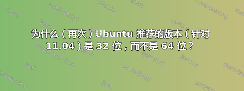 为什么（再次）Ubuntu 推荐的版本（针对 11.04）是 32 位，而不是 64 位？