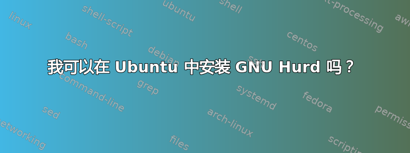 我可以在 Ubuntu 中安装 GNU Hurd 吗？