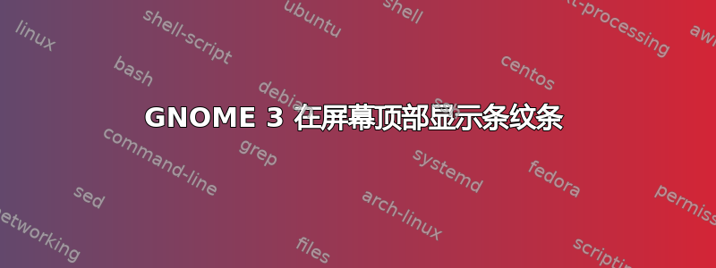 GNOME 3 在屏幕顶部显示条纹条