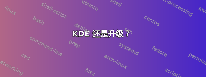 KDE 还是升级？