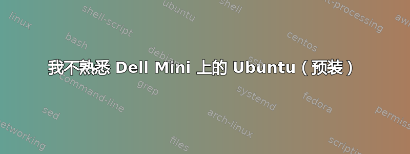 我不熟悉 Dell Mini 上的 Ubuntu（预装）