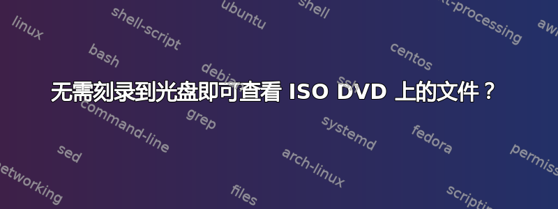 无需刻录到光盘即可查看 ISO DVD 上的文件？