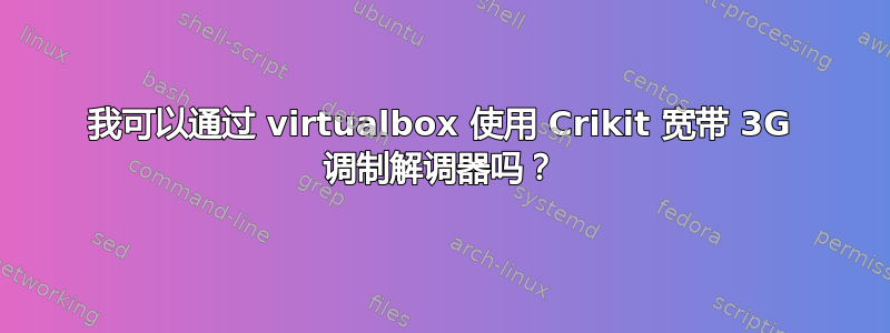 我可以通过 virtualbox 使用 Crikit 宽带 3G 调制解调器吗？