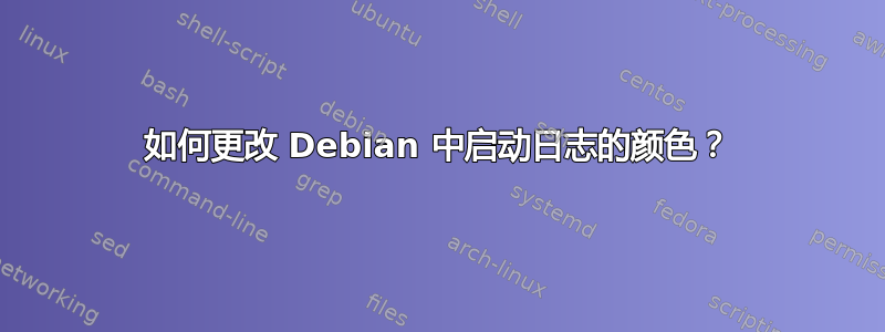 如何更改 Debian 中启动日志的颜色？