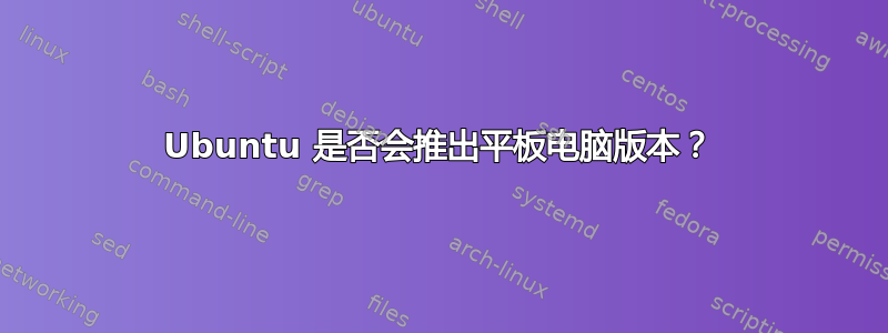 Ubuntu 是否会推出平板电脑版本？