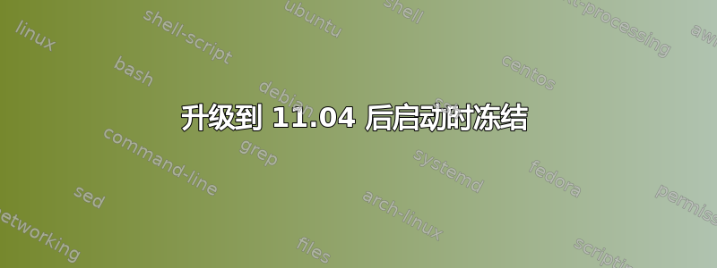 升级到 11.04 后启动时冻结