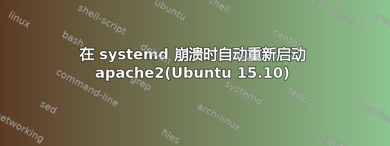 在 systemd 崩溃时自动重新启动 apache2(Ubuntu 15.10)