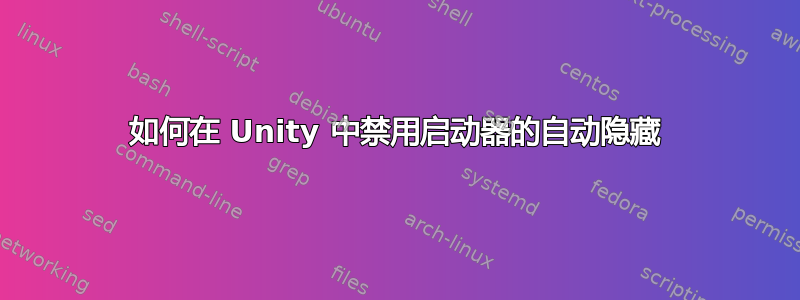 如何在 Unity 中禁用启动器的自动隐藏