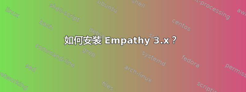 如何安装 Empathy 3.x？