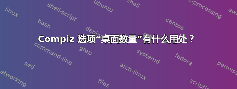 Compiz 选项“桌面数量”有什么用处？