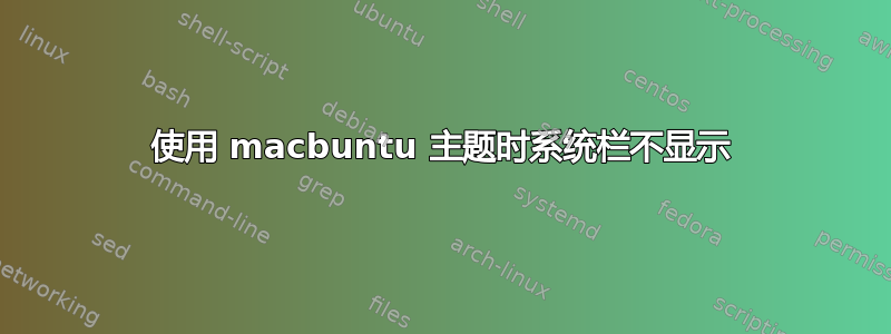 使用 macbuntu 主题时系统栏不显示