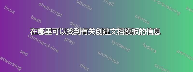 在哪里可以找到有关创建文档模板的信息