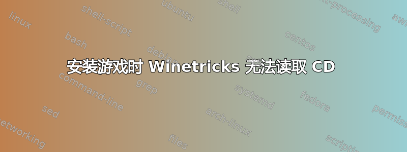 安装游戏时 Winetricks 无法读取 CD