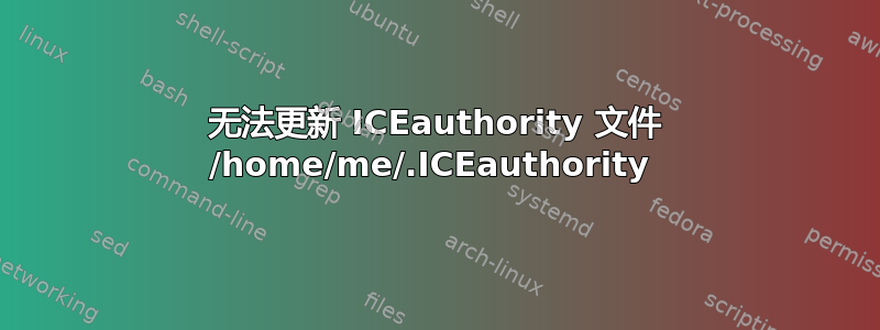 无法更新 ICEauthority 文件 /home/me/.ICEauthority 