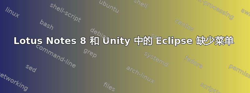 Lotus Notes 8 和 Unity 中的 Eclipse 缺少菜单