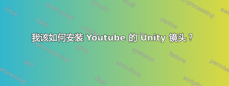 我该如何安装 Youtube 的 Unity 镜头？