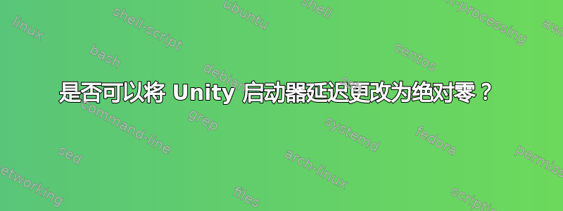 是否可以将 Unity 启动器延迟更改为绝对零？