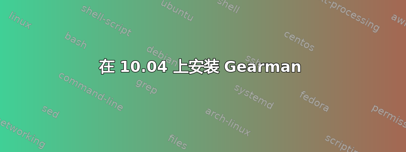 在 10.04 上安装 Gearman