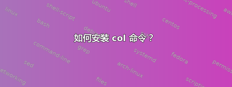 如何安装 col 命令？