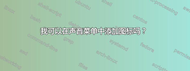 我可以在声音菜单中添加图标吗？