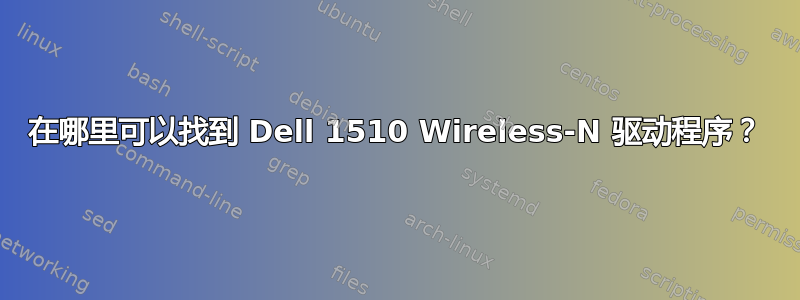 在哪里可以找到 Dell 1510 Wireless-N 驱动程序？