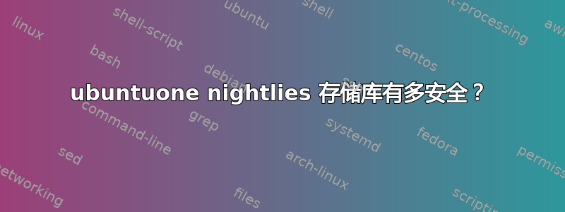 ubuntuone nightlies 存储库有多安全？