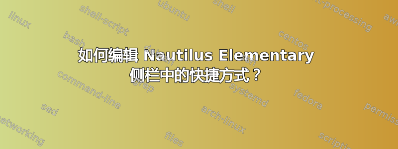 如何编辑 Nautilus Elementary 侧栏中的快捷方式？