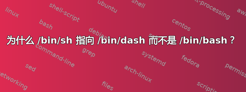 为什么 /bin/sh 指向 /bin/dash 而不是 /bin/bash？