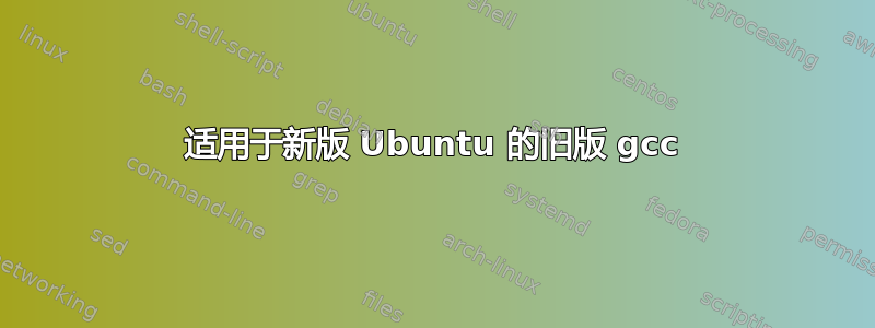 适用于新版 Ubuntu 的旧版 gcc