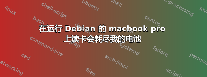 在运行 Debian 的 macbook pro 上读卡会耗尽我的电池