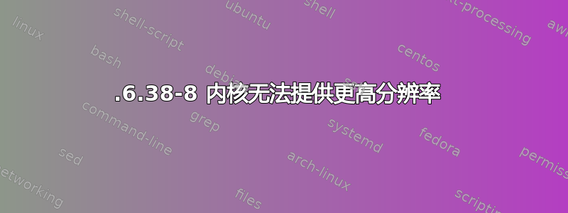 2.6.38-8 内核无法提供更高分辨率 