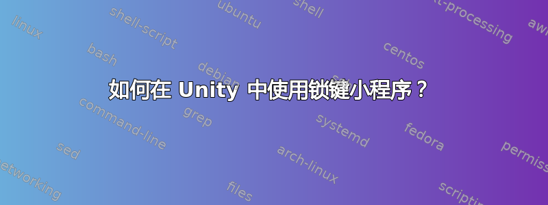 如何在 Unity 中使用锁键小程序？