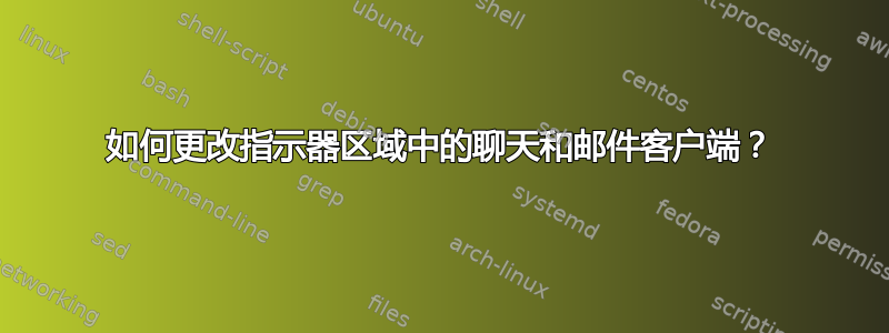 如何更改指示器区域中的聊天和邮件客户端？