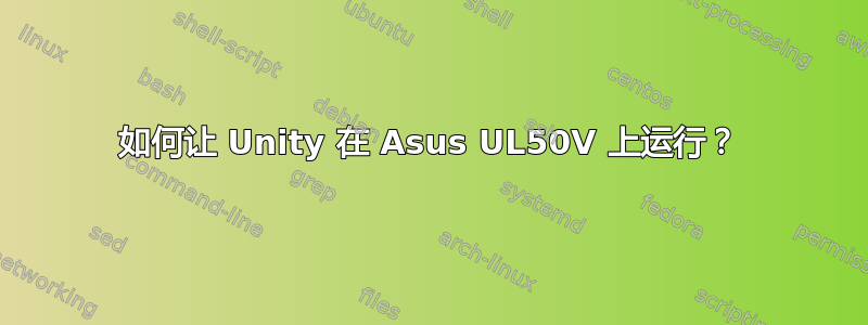 如何让 Unity 在 Asus UL50V 上运行？