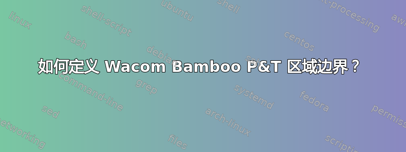 如何定义 Wacom Bamboo P&T 区域边界？