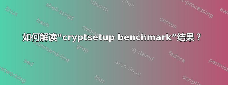 如何解读“cryptsetup benchmark”结果？