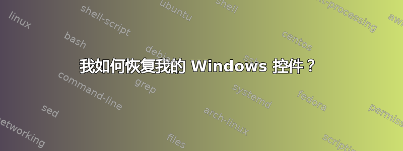 我如何恢复我的 Windows 控件？