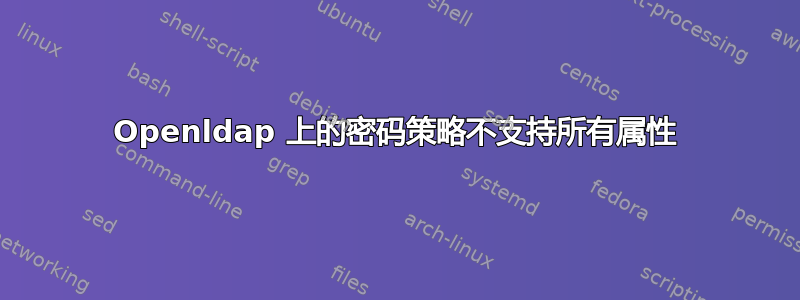 Openldap 上的密码策略不支持所有属性