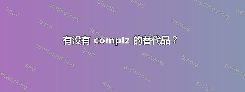 有没有 compiz 的替代品？