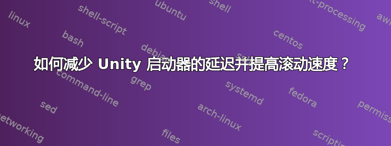 如何减少 Unity 启动器的延迟并提高滚动速度？