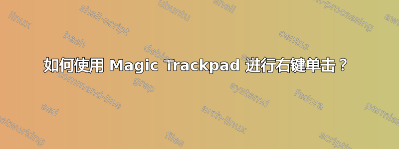 如何使用 Magic Trackpad 进行右键单击？