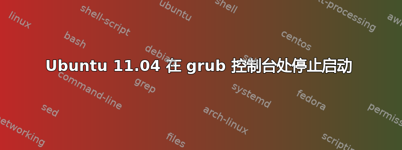 Ubuntu 11.04 在 grub 控制台处停止启动